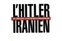 « L'Hitler iranien. En finir avec la dictature d'Ahmadinejad » - © Amir Jahanchahi